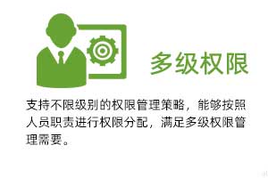 多級權(quán)限管理：支持不限級別的權(quán)限管理策略，能夠按照人員職責進行權(quán)限分配，滿足多級權(quán)限管理需要。